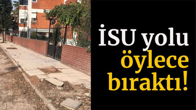 İSU yolu öylece bıraktı!